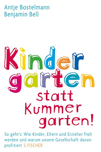 Kindergarten statt Kummergarten!: So geht's: Wie Kinder, Eltern und Erzieher froh werden und warum unsere Gesellschaft davon profitiert